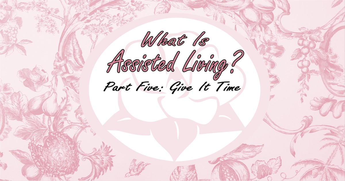 What Is Assisted Living Part Five: Give It Time