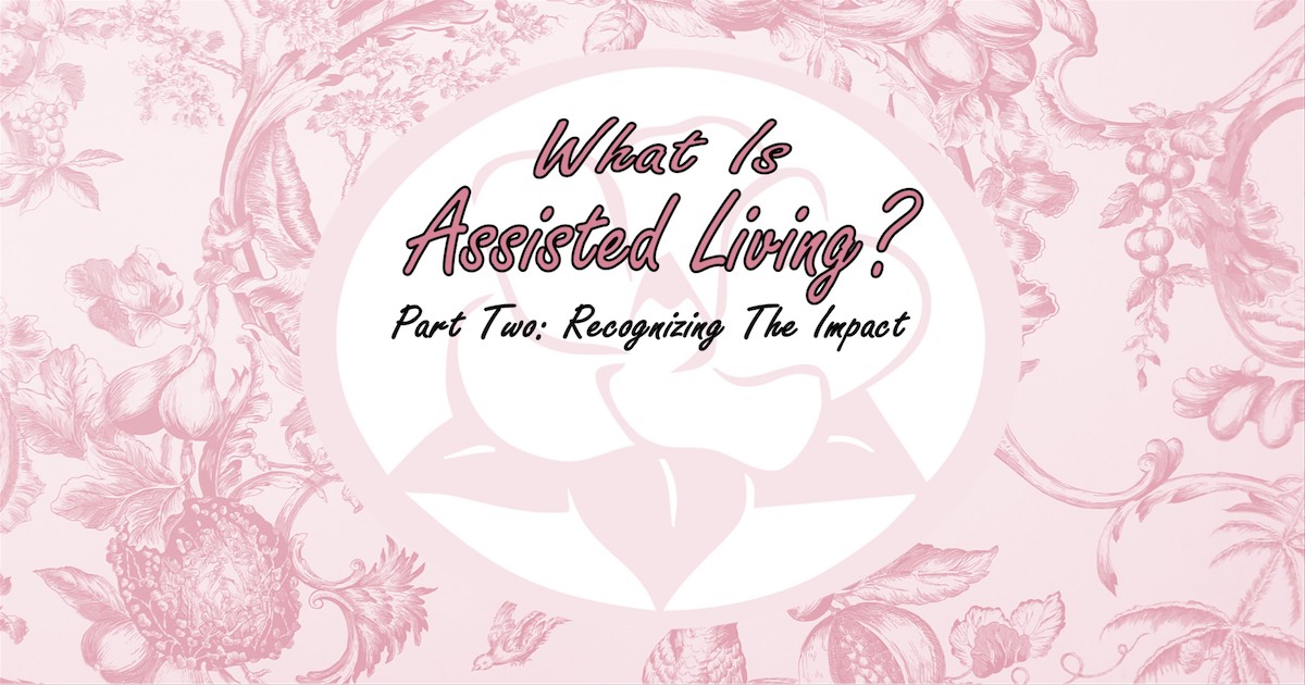 What Is Assisted Living Part Two: Recognizing The Impact